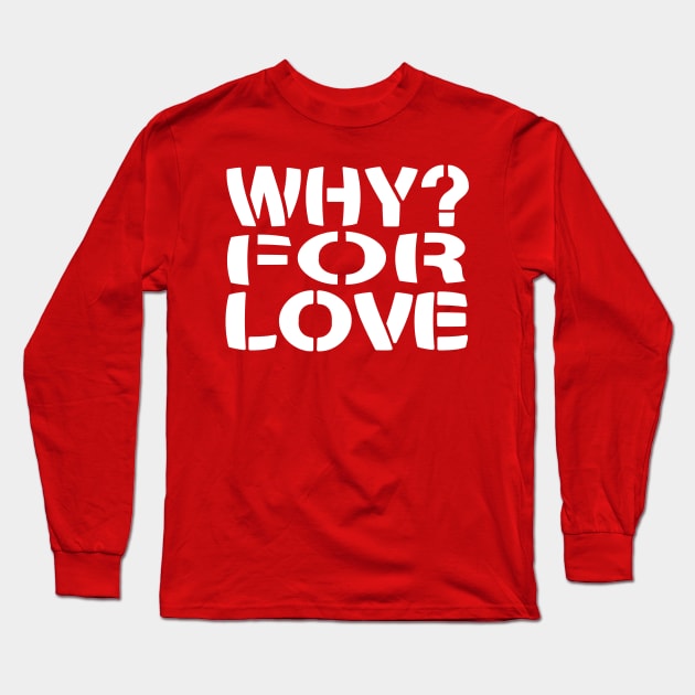 WHY? For Love Long Sleeve T-Shirt by Village Values